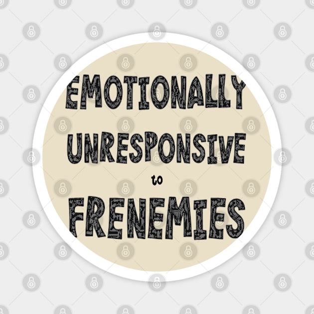 Emotionally Unresponsive To Frenemies Magnet by taiche